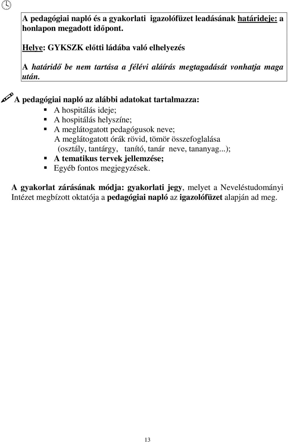 A pedagógiai napló az alábbi adatokat tartalmazza: A hospitálás ideje; A hospitálás helyszíne; A meglátogatott pedagógusok neve; A meglátogatott órák rövid, tömör