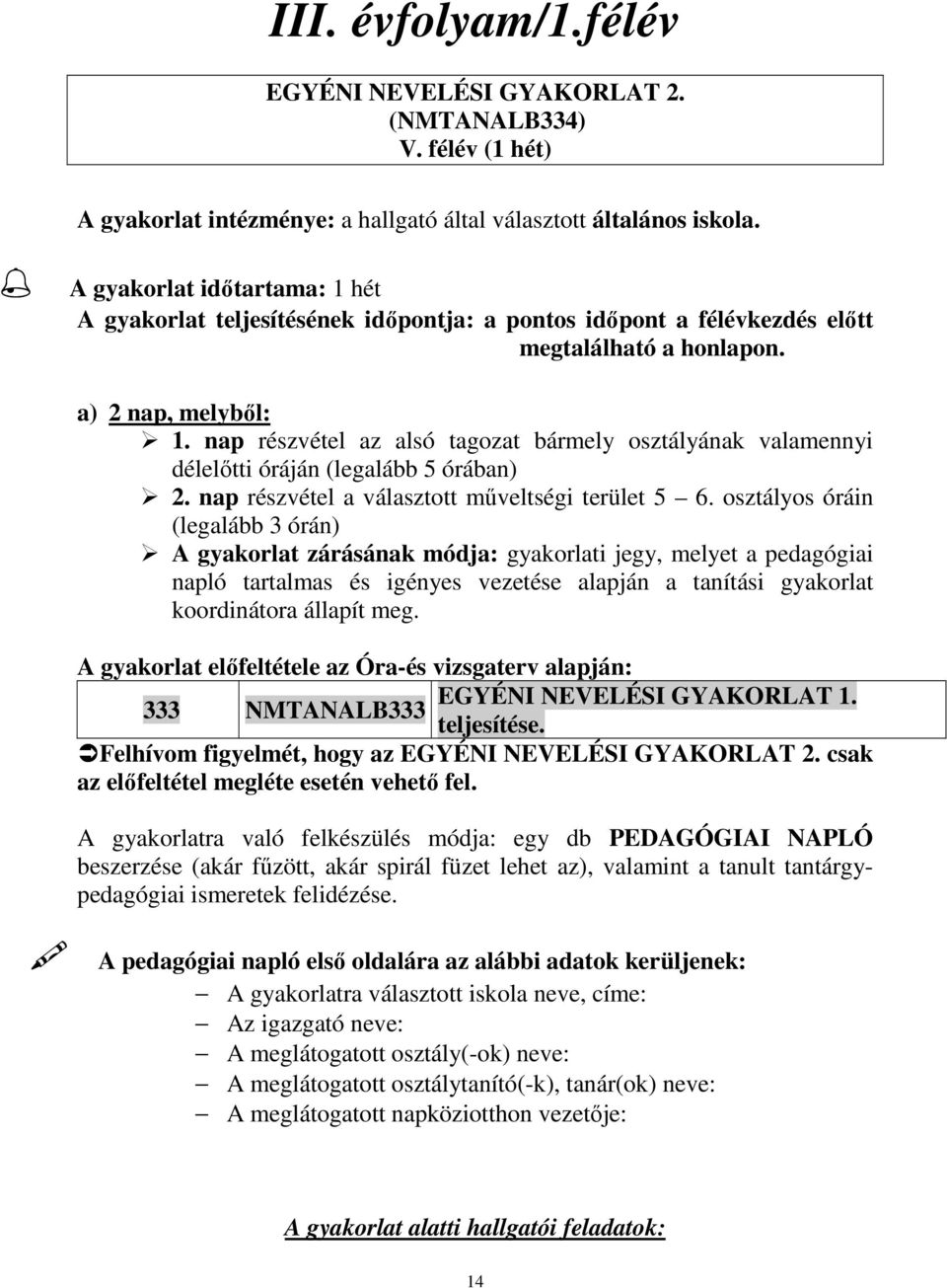 nap részvétel az alsó tagozat bármely osztályának valamennyi délelıtti óráján (legalább 5 órában) 2. nap részvétel a választott mőveltségi terület 5 6.