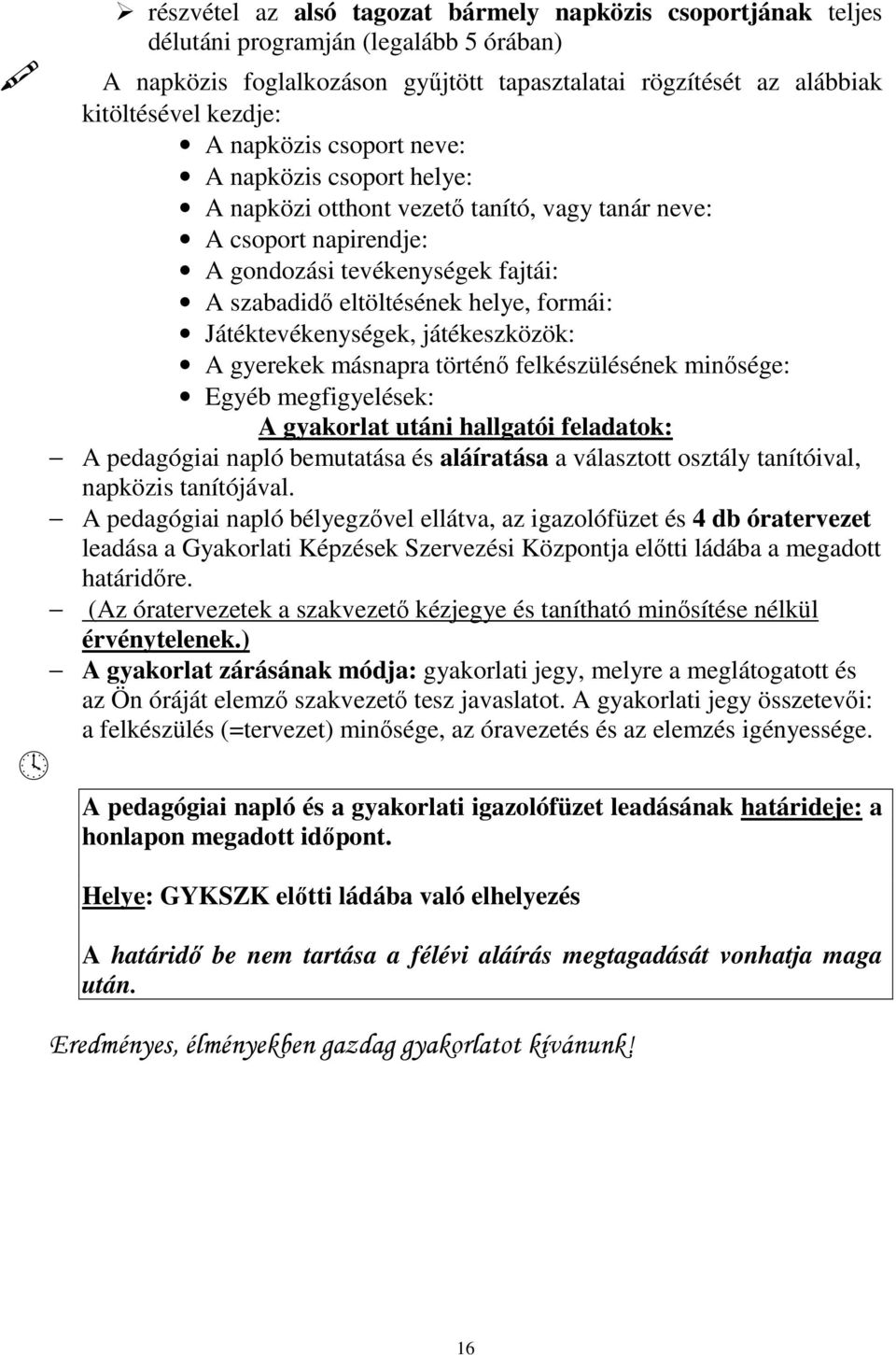 Játéktevékenységek, játékeszközök: A gyerekek másnapra történı felkészülésének minısége: Egyéb megfigyelések: A gyakorlat utáni hallgatói feladatok: A pedagógiai napló bemutatása és aláíratása a