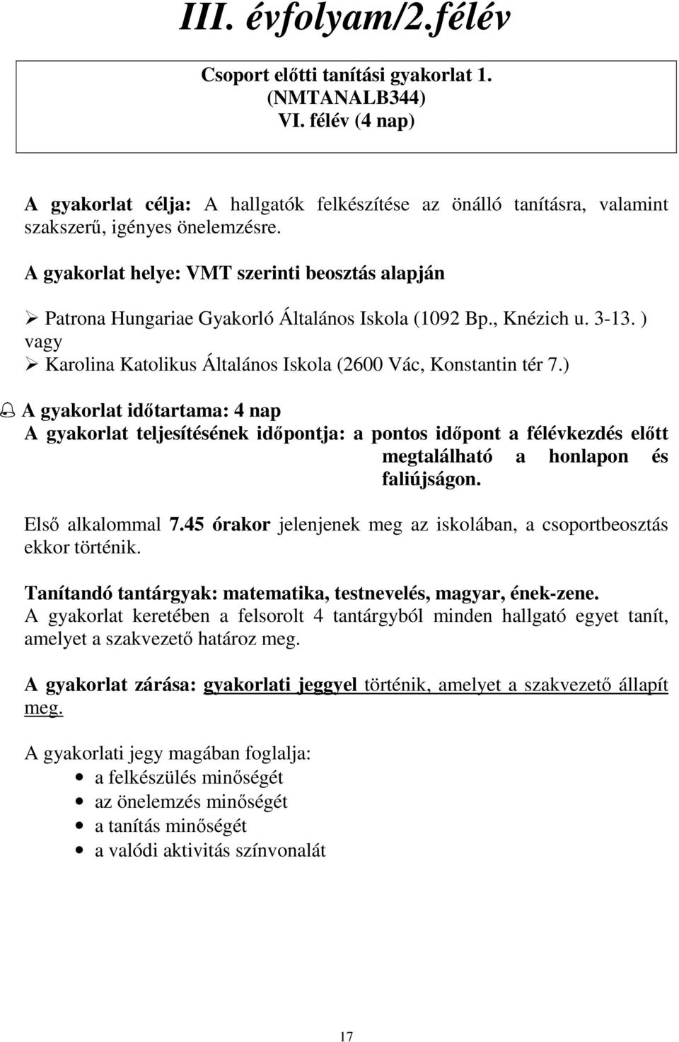 ) A gyakorlat idıtartama: 4 nap A gyakorlat teljesítésének idıpontja: a pontos idıpont a félévkezdés elıtt megtalálható a honlapon és faliújságon. Elsı alkalommal 7.