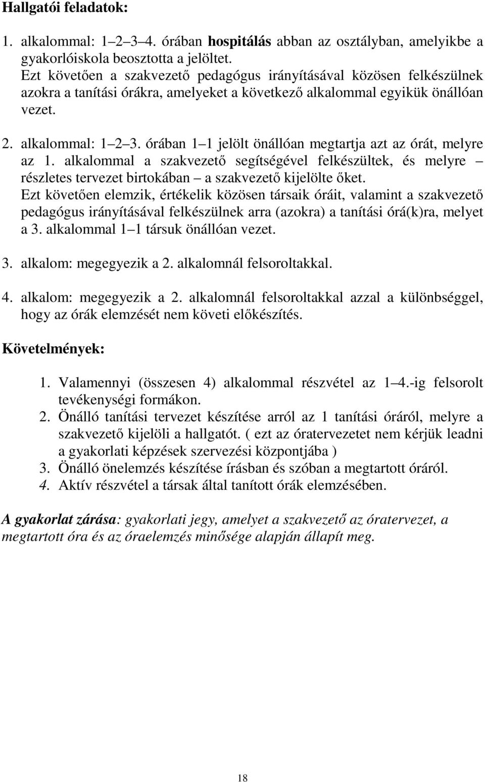 órában 1 1 jelölt önállóan megtartja azt az órát, melyre az 1. alkalommal a szakvezetı segítségével felkészültek, és melyre részletes tervezet birtokában a szakvezetı kijelölte ıket.