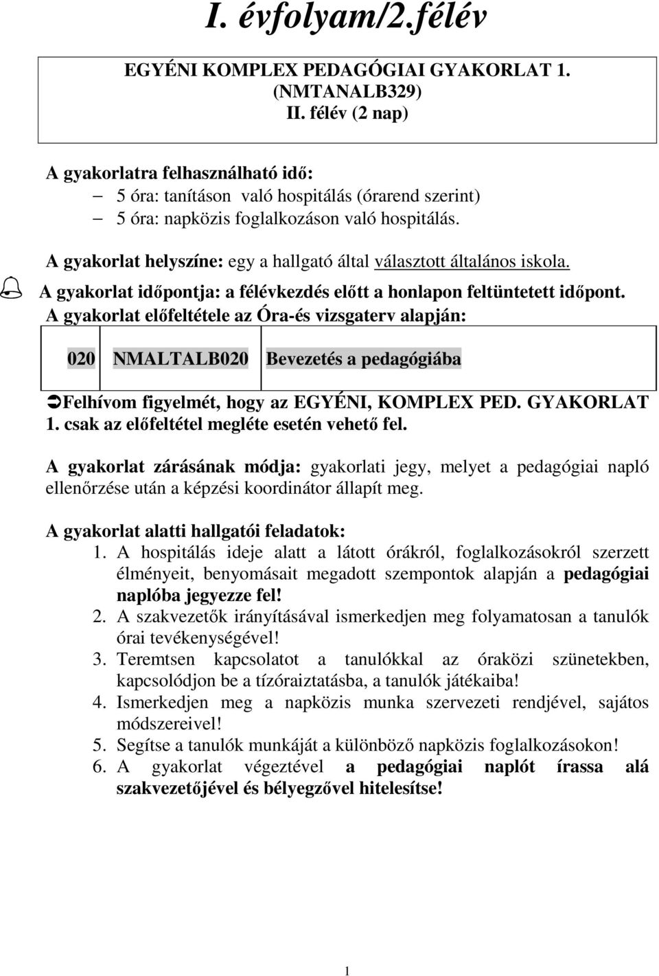 A gyakorlat helyszíne: egy a hallgató által választott általános iskola. A gyakorlat idıpontja: a félévkezdés elıtt a honlapon feltüntetett idıpont.