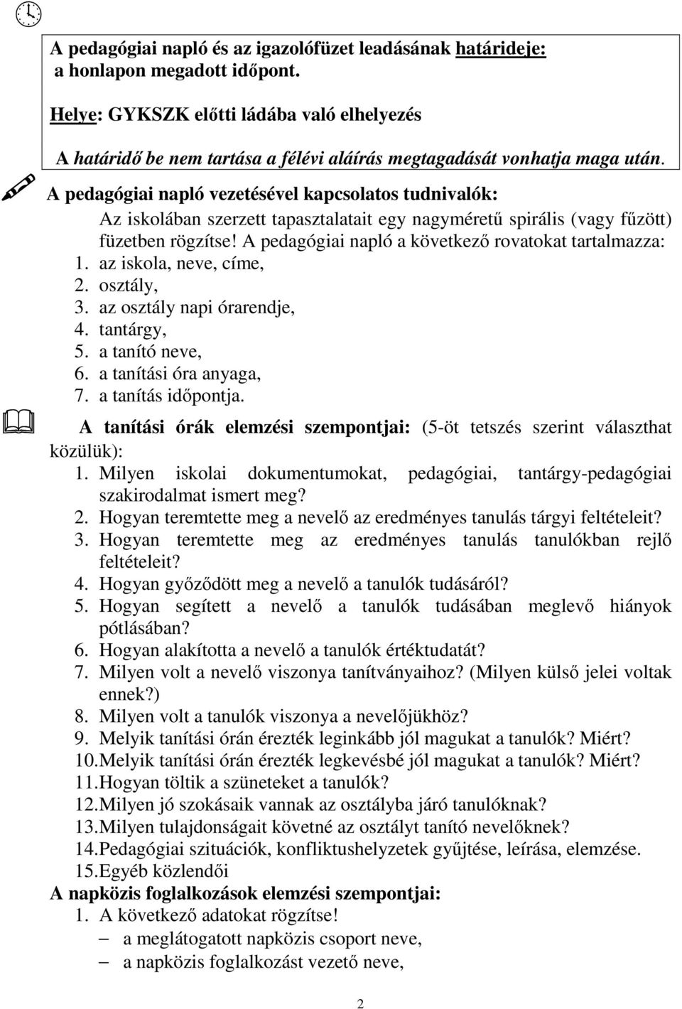 A pedagógiai napló vezetésével kapcsolatos tudnivalók: Az iskolában szerzett tapasztalatait egy nagymérető spirális (vagy főzött) füzetben rögzítse!