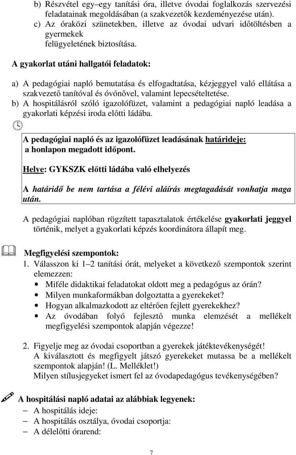 A gyakorlat utáni hallgatói feladatok: a) A pedagógiai napló bemutatása és elfogadtatása, kézjeggyel való ellátása a szakvezetı tanítóval és óvónıvel, valamint lepecsételtetése.