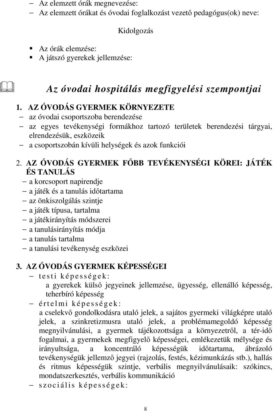 AZ ÓVODÁS GYERMEK KÖRNYEZETE az óvodai csoportszoba berendezése az egyes tevékenységi formákhoz tartozó területek berendezési tárgyai, elrendezésük, eszközeik a csoportszobán kívüli helységek és azok