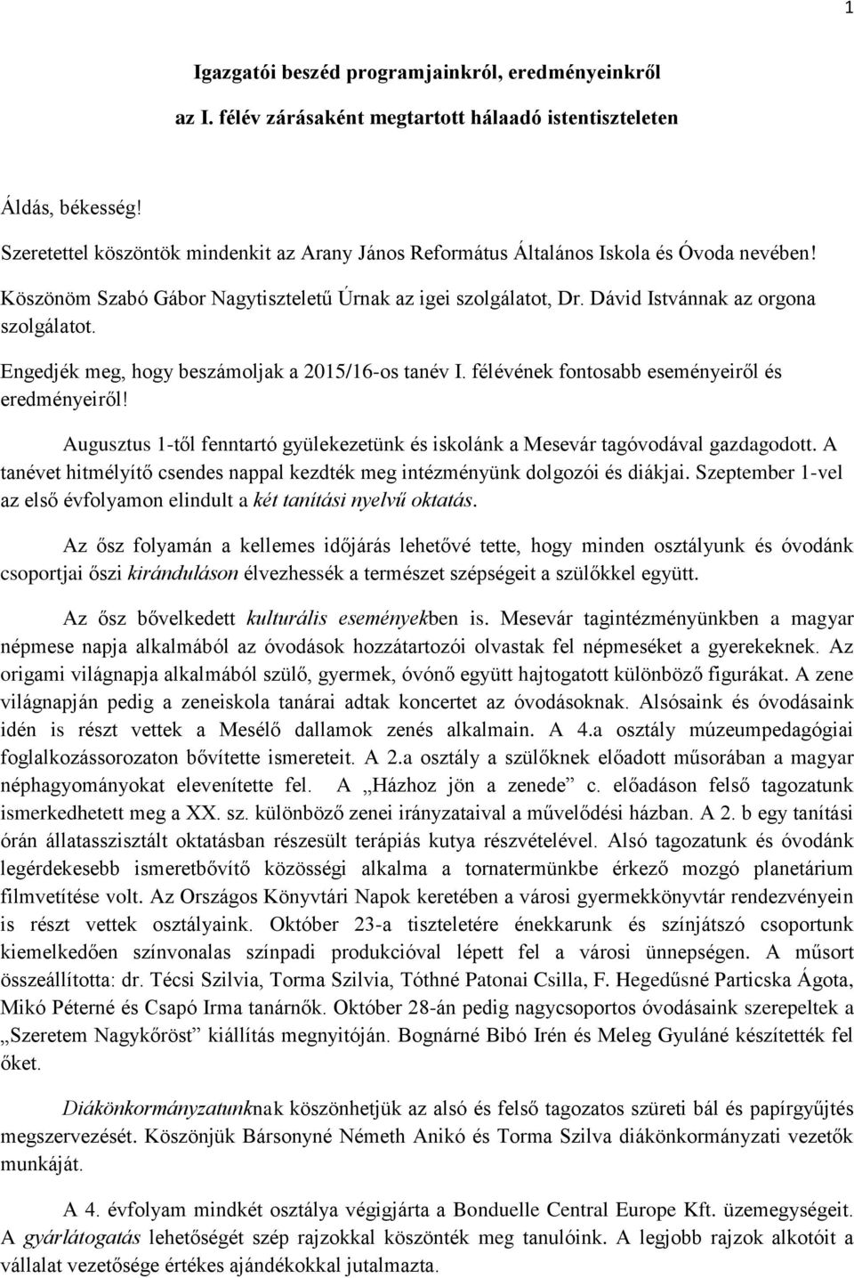 Engedjék meg, hogy beszámoljak a 2015/16-os tanév I. félévének fontosabb eseményeiről és eredményeiről! Augusztus 1-től fenntartó gyülekezetünk és iskolánk a Mesevár tagóvodával gazdagodott.