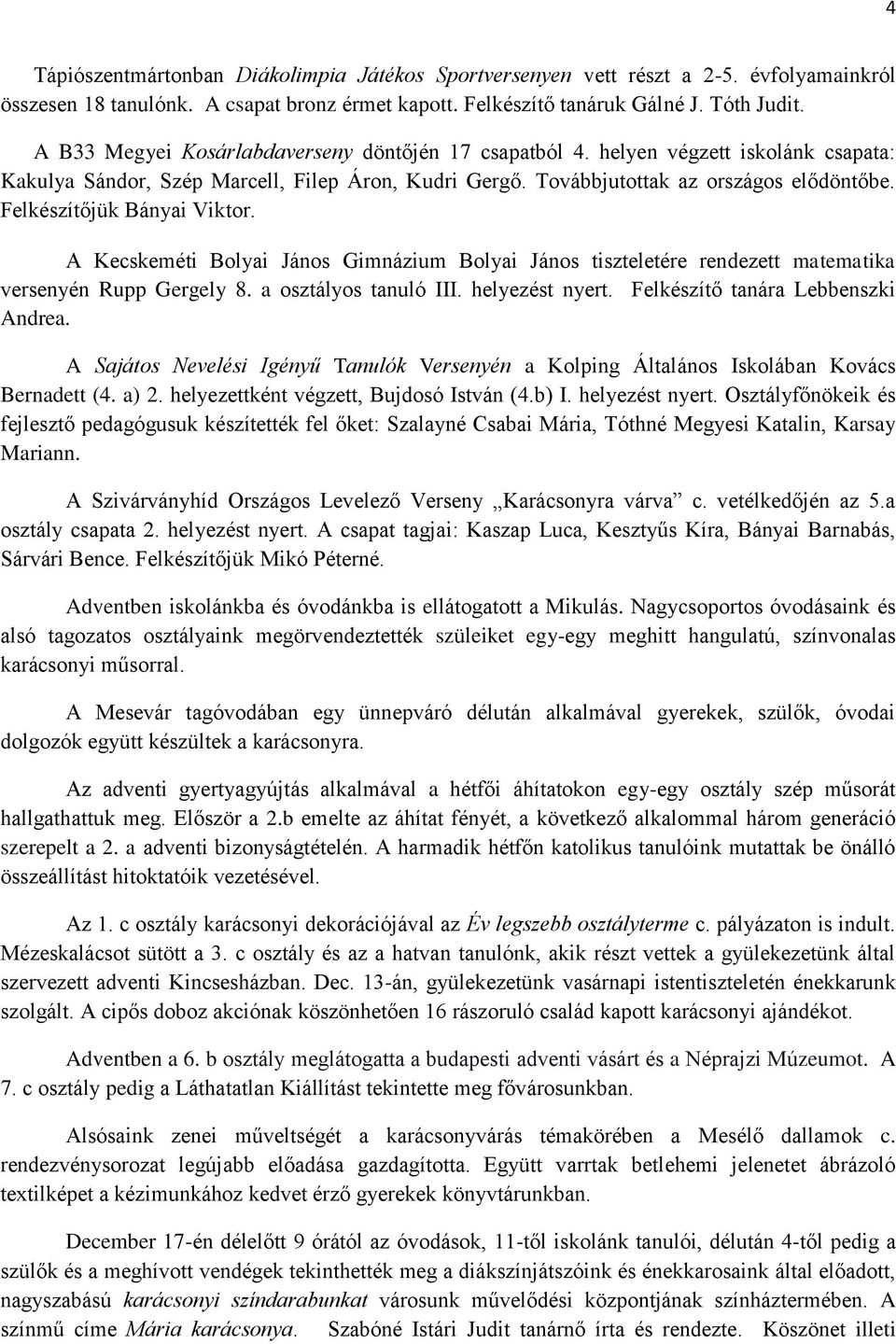 Felkészítőjük Bányai Viktor. A Kecskeméti Bolyai János Gimnázium Bolyai János tiszteletére rendezett matematika versenyén Rupp Gergely 8. a osztályos tanuló III. helyezést nyert.