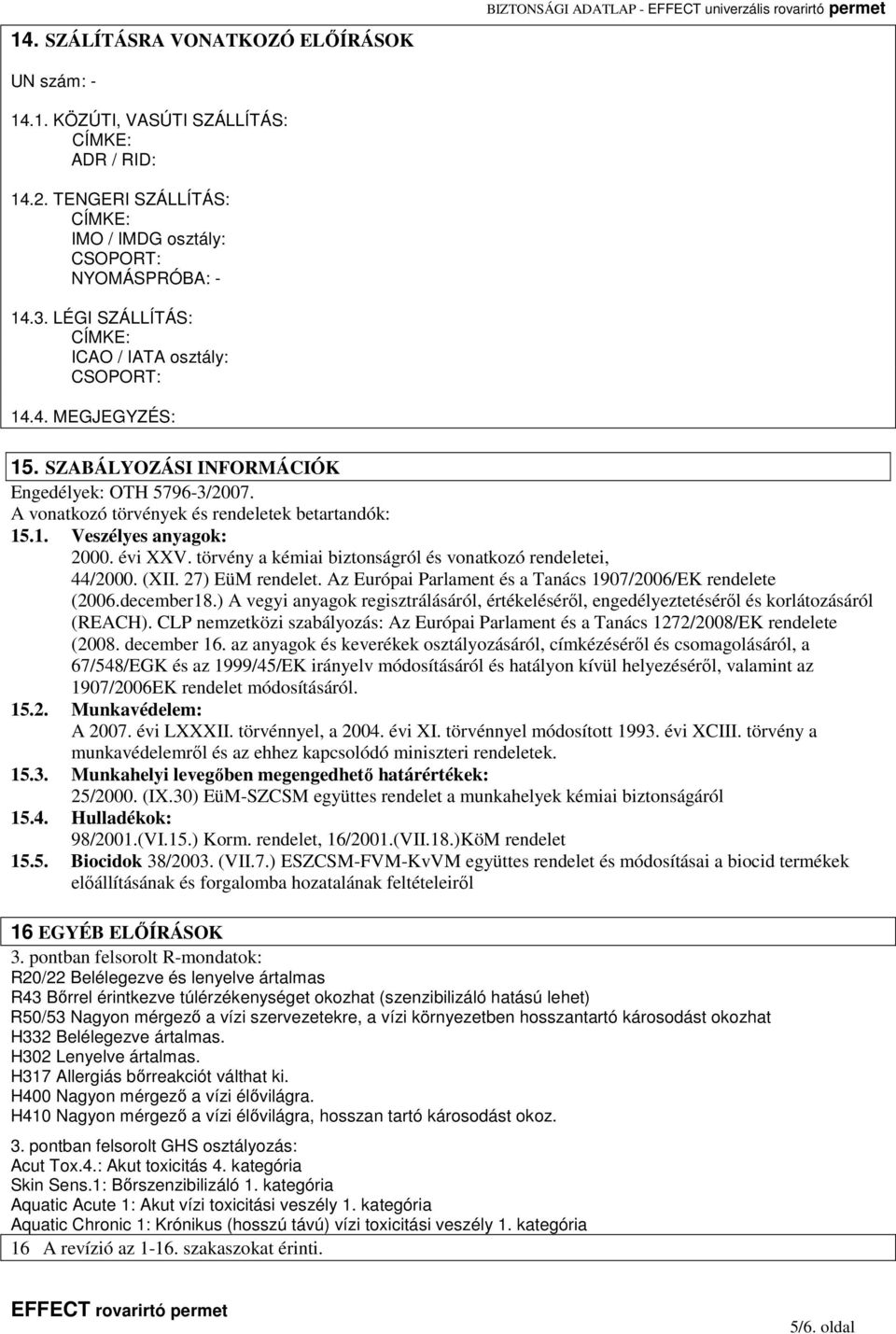 évi XXV. törvény a kémiai biztonságról és vonatkozó rendeletei, 44/2000. (XII. 27) EüM rendelet. Az Európai Parlament és a Tanács 1907/2006/EK rendelete (2006.december18.