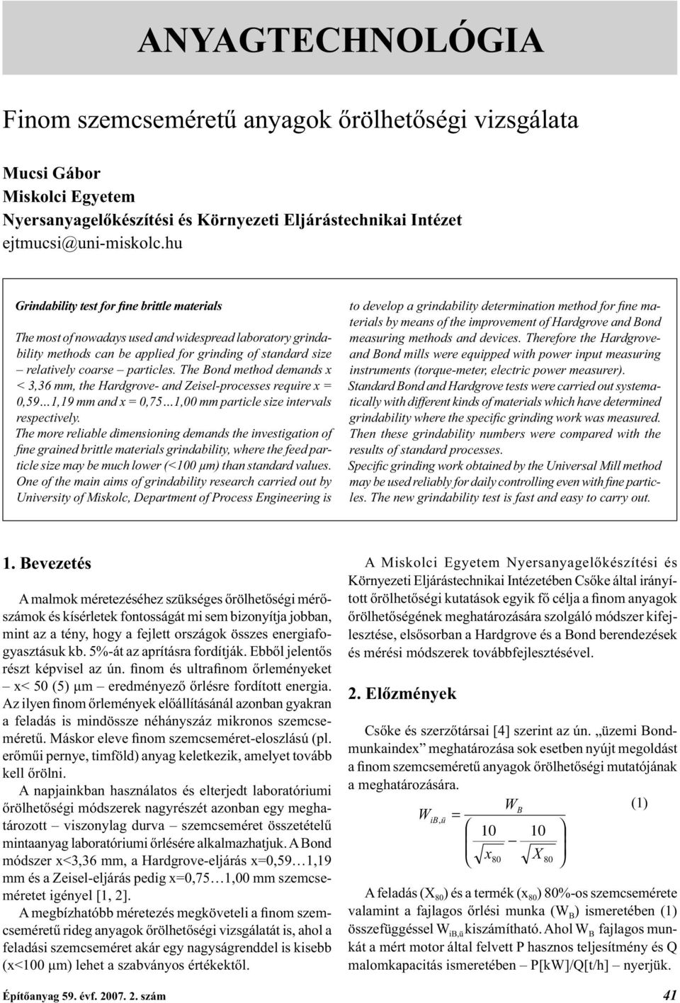 The Bond method demands x < 3,36 mm, the Hardgrove- and Zeisel-processes require x = 0,59 1,19 mm and x = 0,75 1,00 mm particle size intervals respectively.