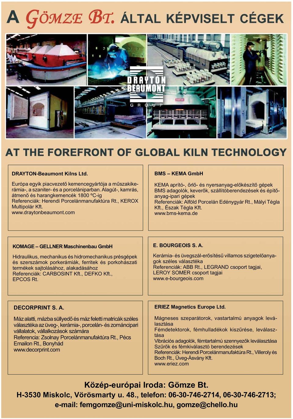 com BMS KEMA GmbH KEMA aprító-, rl - és nyersanyag-el készít gépek BMS adagolók, kever k, szállítóberendezések és épít anyag-ipari gépek Referenciák: Alföld Porcelán Edénygyár Rt., Mályi Tégla Kft.