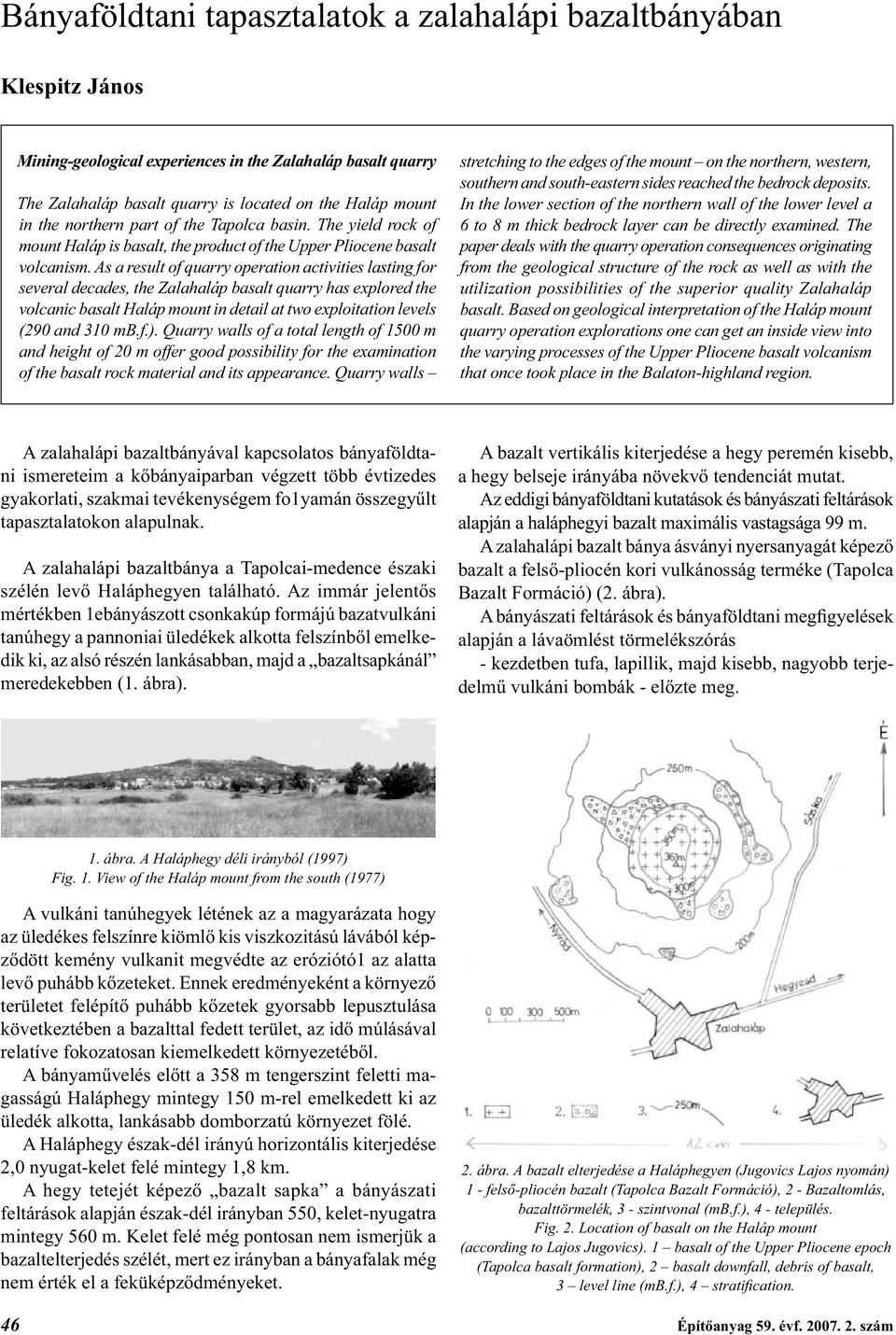As a result of quarry operation activities lasting for several decades, the Zalahaláp basalt quarry has explored the volcanic basalt Haláp mount in detail at two exploitation levels (290 and 310 mb.f.).