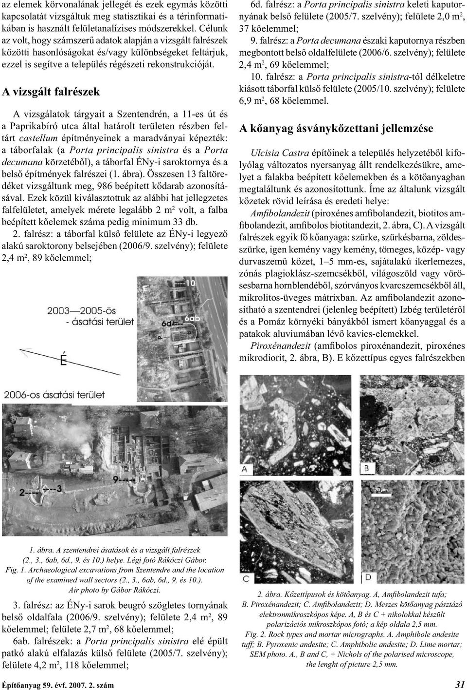 A vizsgált falrészek A vizsgálatok tárgyait a Szentendrén, a 11-es út és a Paprikabíró utca által határolt területen részben feltárt castellum építményeinek a maradványai képezték: a táborfalak (a