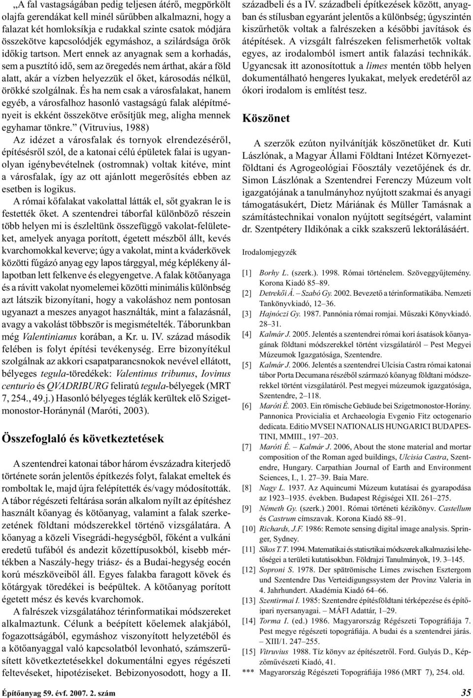 Mert ennek az anyagnak sem a korhadás, sem a pusztító id, sem az öregedés nem árthat, akár a föld alatt, akár a vízben helyezzük el ket, károsodás nélkül, örökké szolgálnak.