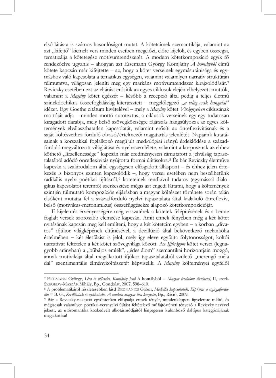 A modern kötetkompozíció egyik fő rendezőelve ugyanis ahogyan azt Eisemann György Komjáthy A homályból című kötete kapcsán már kifejtette az, hogy a kötet verseinek egymásutánisága és egymáshoz való