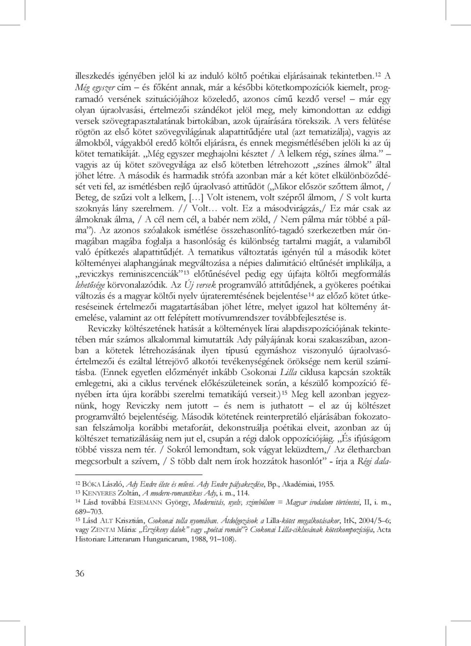 már egy olyan újraolvasási, értelmezői szándékot jelöl meg, mely kimondottan az eddigi versek szövegtapasztalatának birtokában, azok újraírására törekszik.