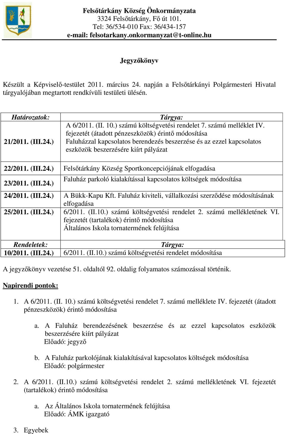 számú melléklet IV. fejezetét (átadott pénzeszközök) érintő módosítása Faluházzal kapcsolatos berendezés beszerzése és az ezzel kapcsolatos eszközök beszerzésére kiírt pályázat 22/2011. (III.24.