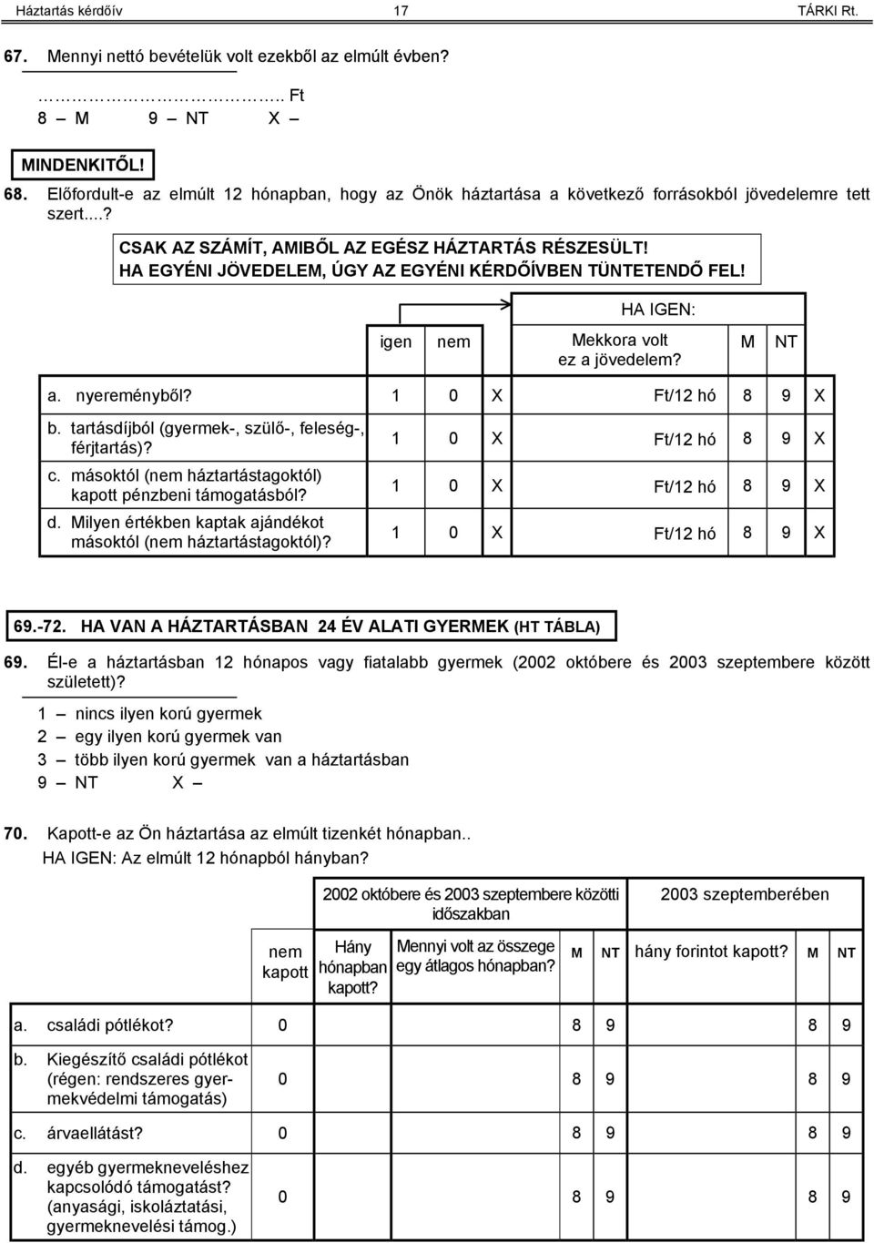 HA EGYÉNI JÖVEDELEM, ÚGY AZ EGYÉNI KÉRDŐÍVBEN TÜNTETENDŐ FEL! HA IGEN: igen nem Mekkora volt ez a jövedelem? M NT a. nyereményből? 1 0 X Ft/12 hó 8 9 X b.