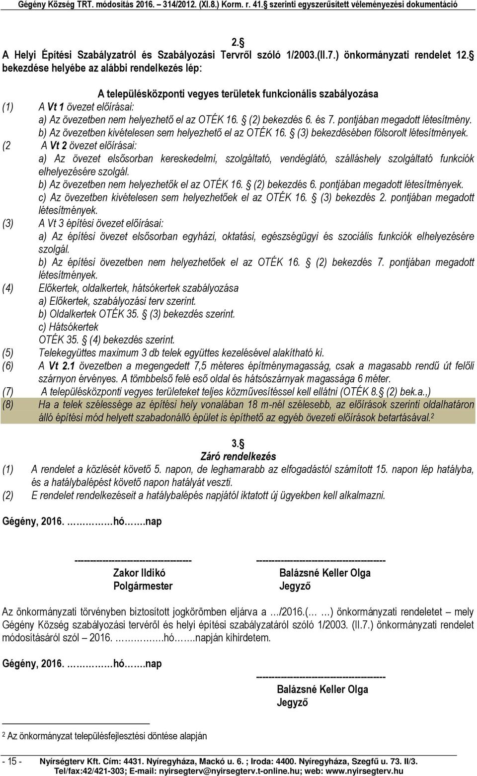 és 7. pontjában megadott létesítmény. b) Az övezetben kivételesen sem helyezhető el az OTÉK 16. (3) bekezdésében fölsorolt létesítmények.