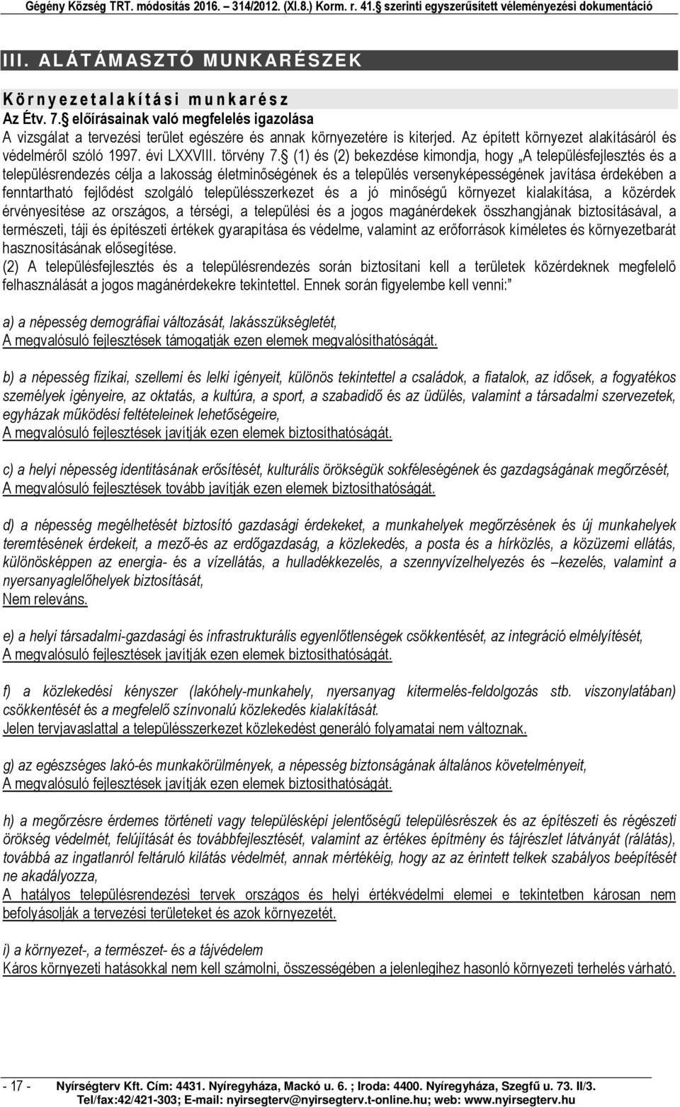 (1) és (2) bekezdése kimondja, hogy A településfejlesztés és a településrendezés célja a lakosság életminőségének és a település versenyképességének javítása érdekében a fenntartható fejlődést