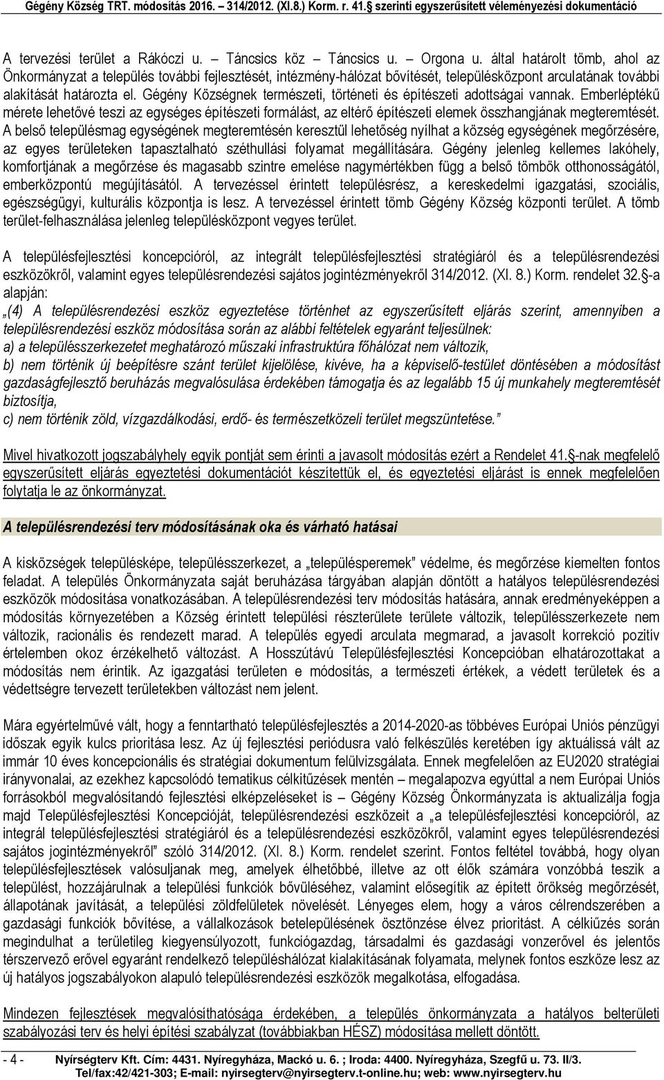 Gégény Községnek természeti, történeti és építészeti adottságai vannak. Emberléptékű mérete lehetővé teszi az egységes építészeti formálást, az eltérő építészeti elemek összhangjának megteremtését.