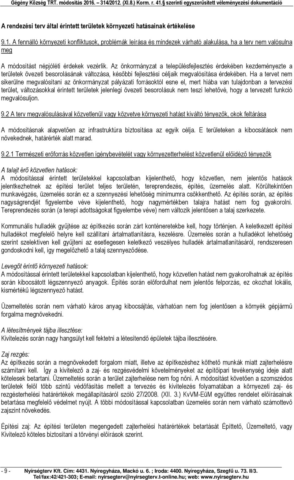 Az önkormányzat a településfejlesztés érdekében kezdeményezte a területek övezeti besorolásának változása, későbbi fejlesztési céljaik megvalósítása érdekében.