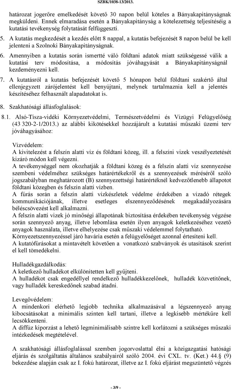 A kutatás megkezdését a kezdés előtt 8 nappal, a kutatás befejezését 8 napon belül be kell jelenteni a Szolnoki Bányakapitányságnak. 6.