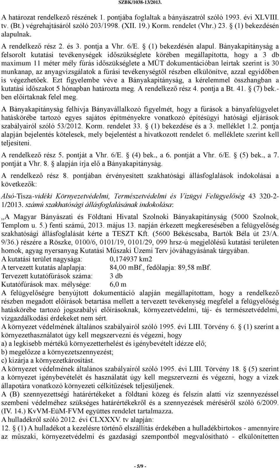 Bányakapitányság a felsorolt kutatási tevékenységek időszükséglete körében megállapította, hogy a 3 db maximum 11 méter mély fúrás időszükséglete a MÜT dokumentációban leírtak szerint is 30 munkanap,