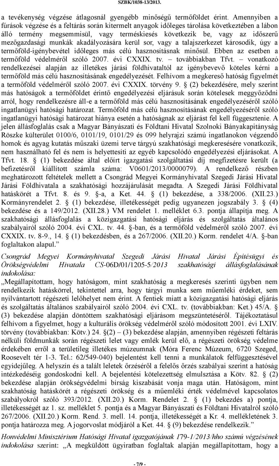 munkák akadályozására kerül sor, vagy a talajszerkezet károsodik, úgy a termőföld-igénybevétel időleges más célú hasznosításnak minősül. Ebben az esetben a termőföld védelméről szóló 2007. évi CXXIX.