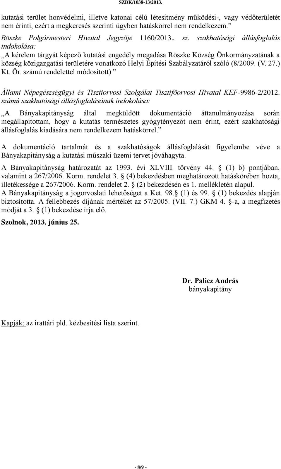 szakhatósági állásfoglalás indokolása: A kérelem tárgyát képező kutatási engedély megadása Röszke Község Önkormányzatának a község közigazgatási területére vonatkozó Helyi Építési Szabályzatáról