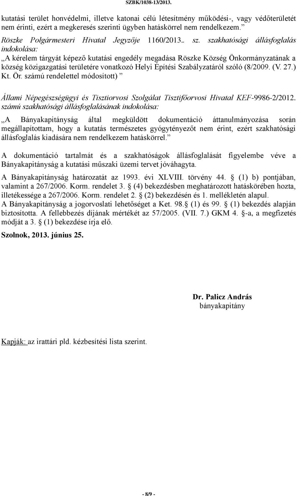 szakhatósági állásfoglalás indokolása: A kérelem tárgyát képező kutatási engedély megadása Röszke Község Önkormányzatának a község közigazgatási területére vonatkozó Helyi Építési Szabályzatáról