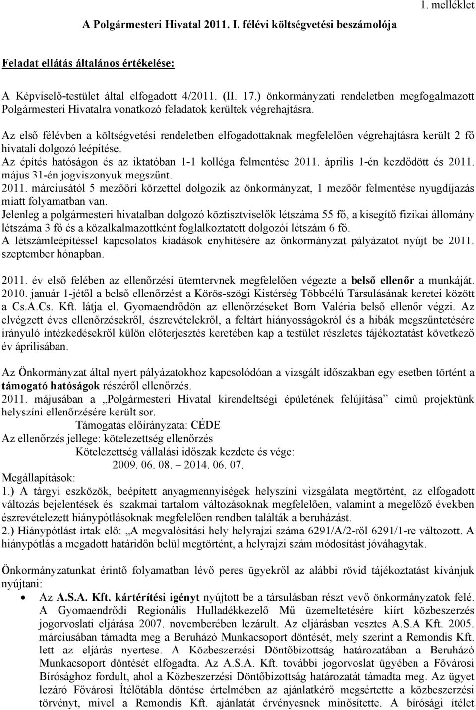 Az első félévben a költségvetési rendeletben elfogadottaknak megfelelően végrehajtásra került 2 fő hivatali dolgozó leépítése. Az építés hatóságon és az iktatóban 1-1 kolléga felmentése 2011.
