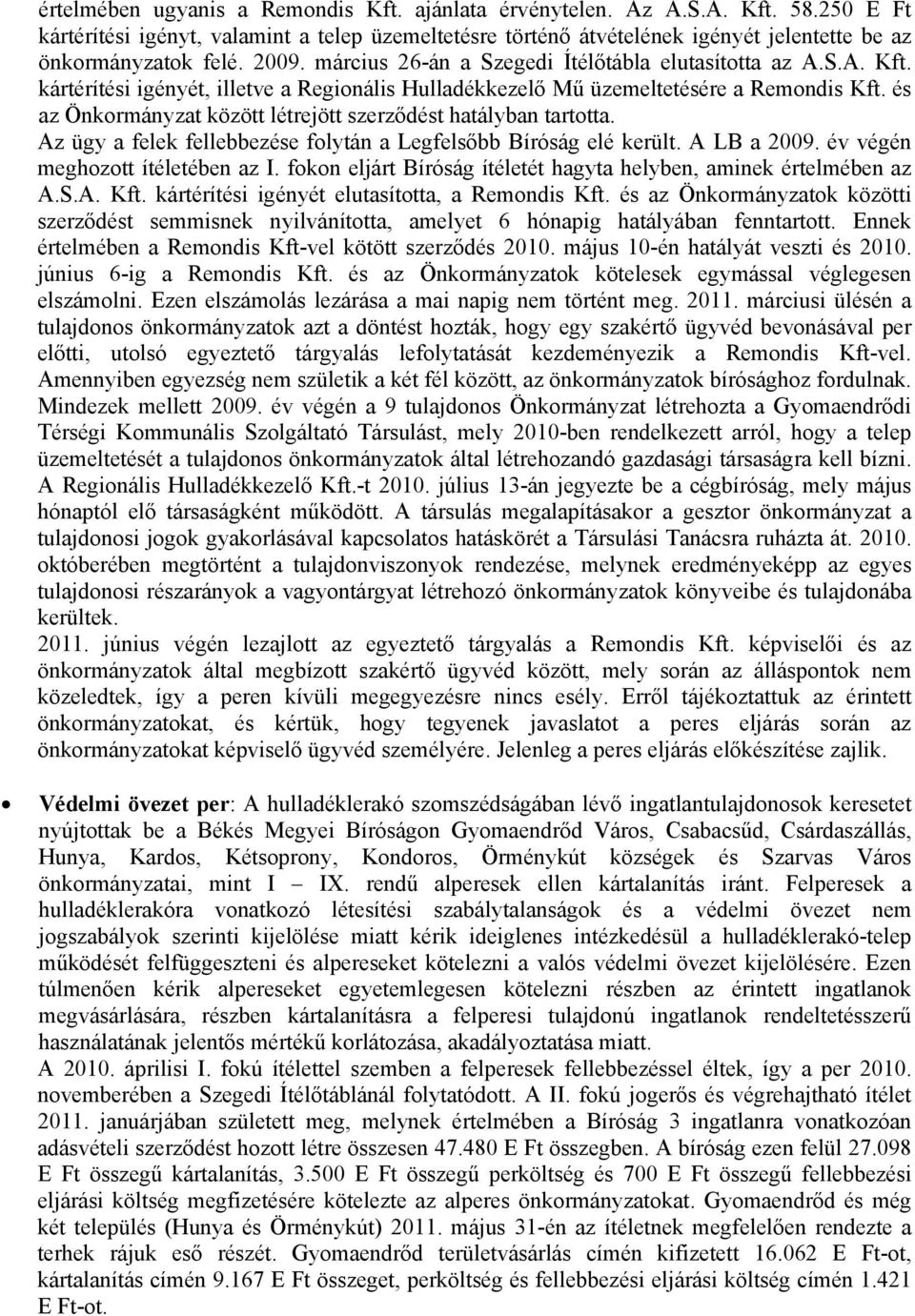 és az Önkormányzat között létrejött szerződést hatályban tartotta. Az ügy a felek fellebbezése folytán a Legfelsőbb Bíróság elé került. A LB a 2009. év végén meghozott ítéletében az I.
