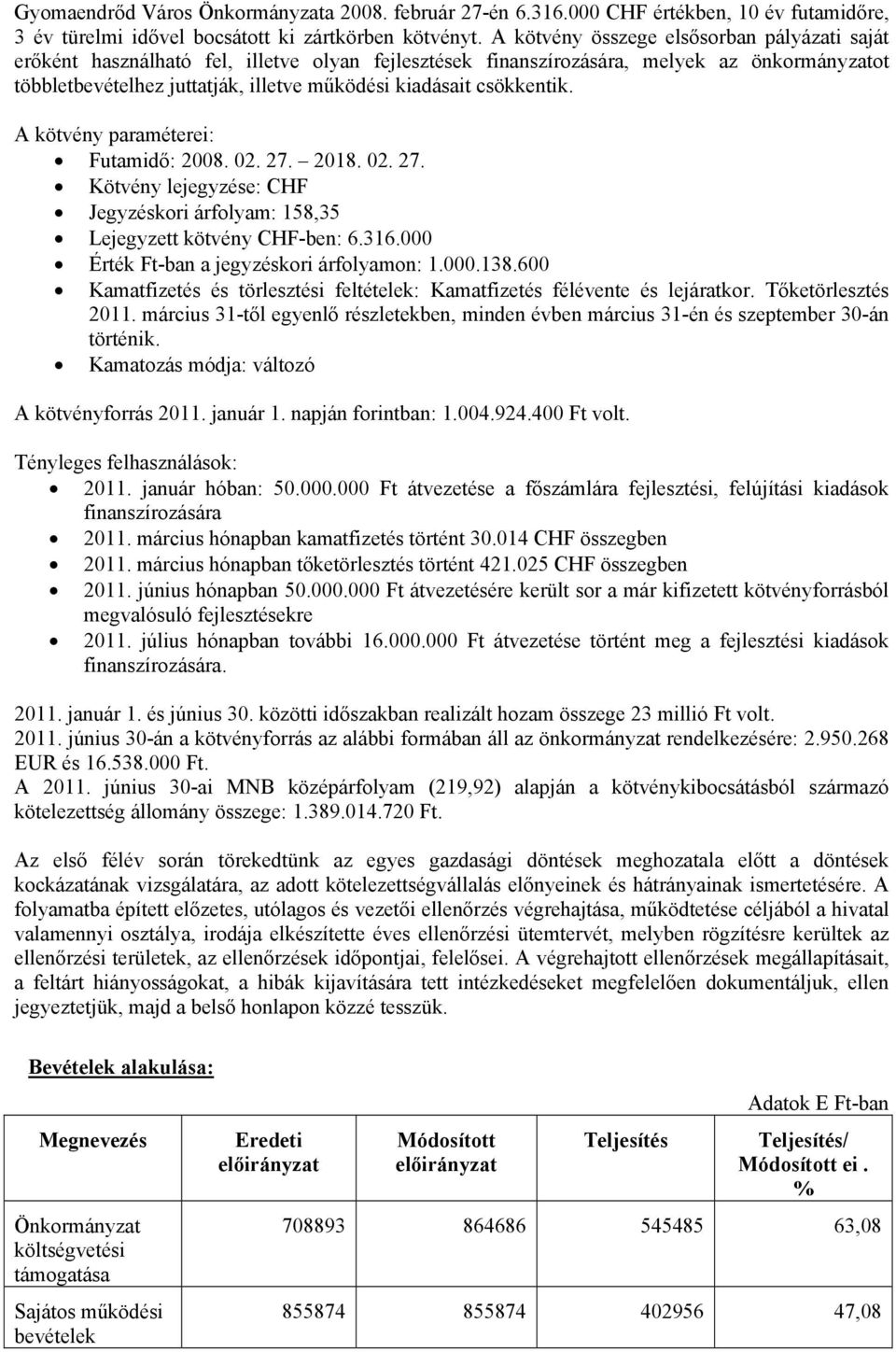 csökkentik. A kötvény paraméterei: Futamidő: 2008. 02. 27. 2018. 02. 27. Kötvény lejegyzése: CHF Jegyzéskori árfolyam: 158,35 Lejegyzett kötvény CHF-ben: 6.316.
