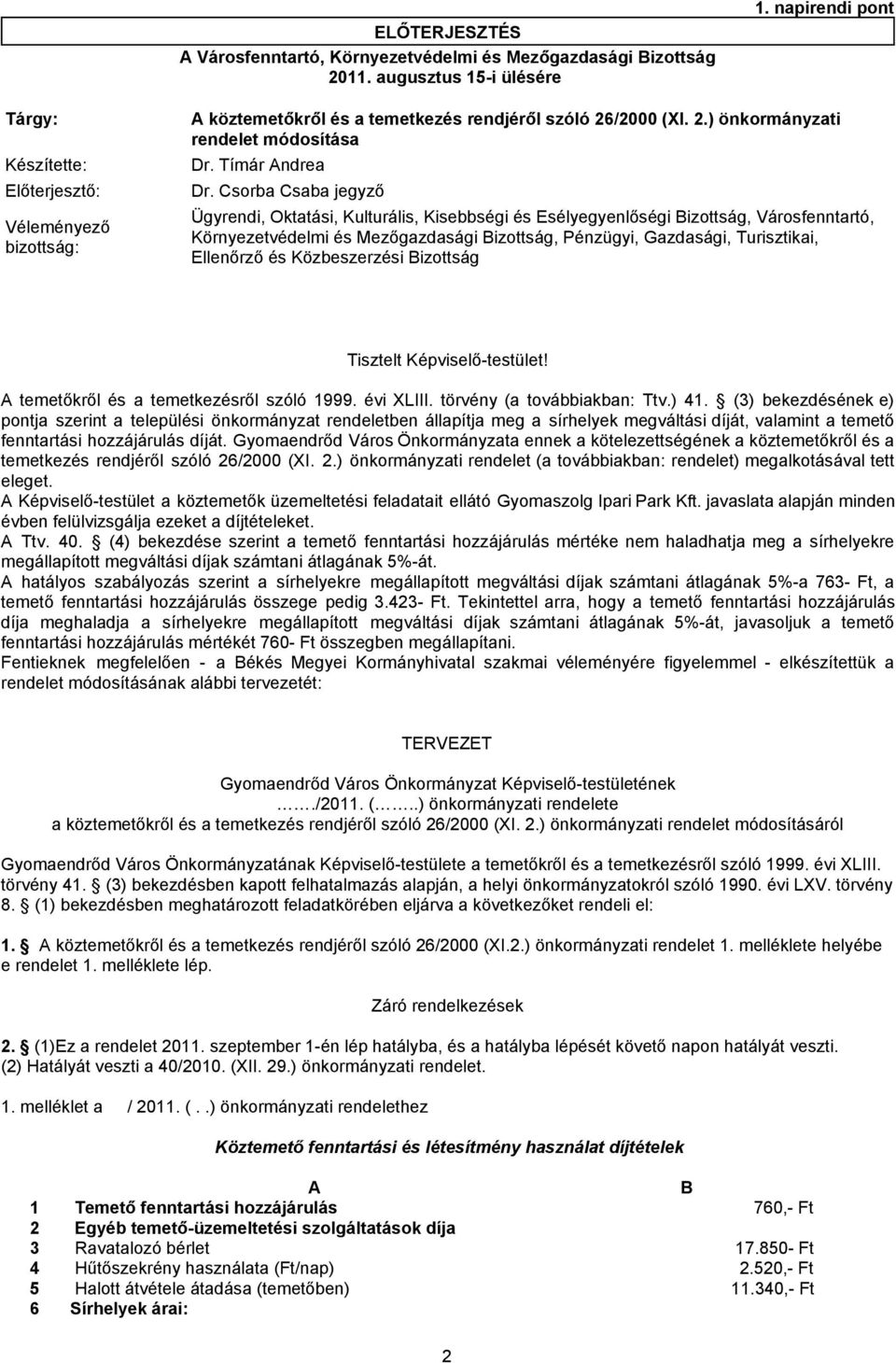 Csorba Csaba jegyző Véleményező bizottság: Ügyrendi, Oktatási, Kulturális, Kisebbségi és Esélyegyenlőségi Bizottság, Városfenntartó, Környezetvédelmi és Mezőgazdasági Bizottság, Pénzügyi, Gazdasági,