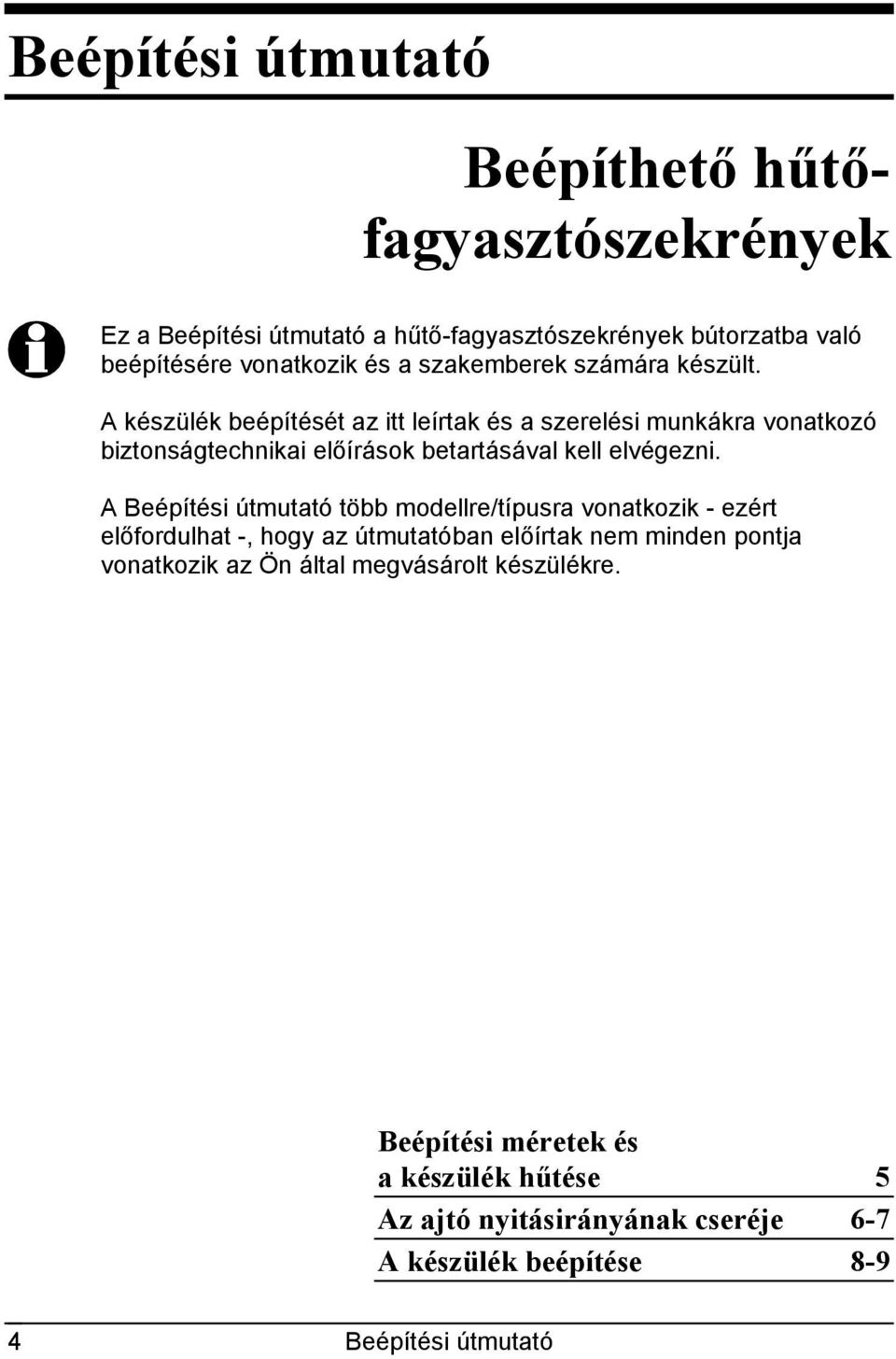 A készülék beépítését az itt leírtak és a szerelési munkákra vonatkozó biztonságtechnikai előírások betartásával kell elvégezni.