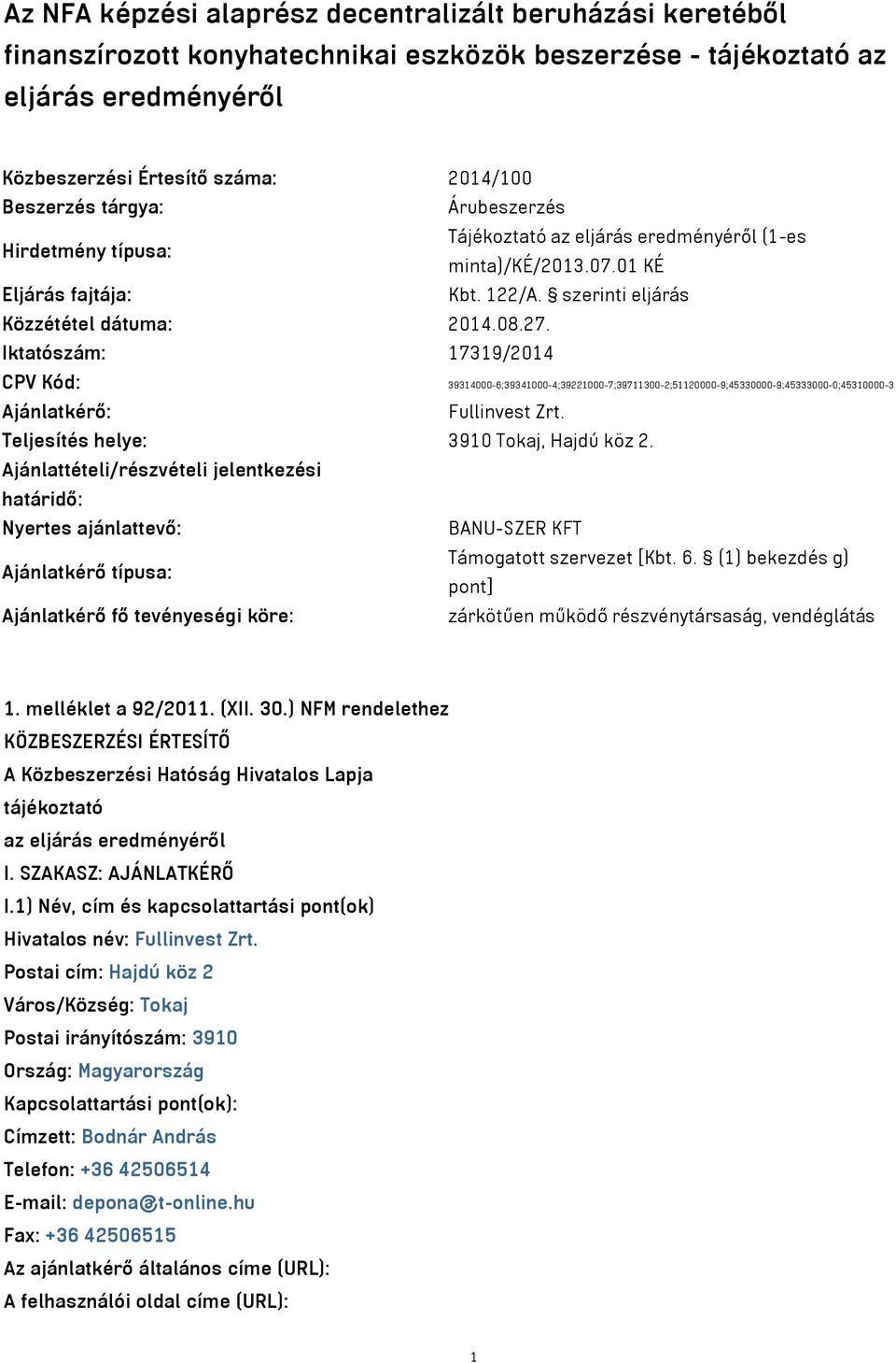 Iktatószám: 17319/2014 CPV Kód: 39314000-6;39341000-4;39221000-7;39711300-2;51120000-9;45330000-9;45333000-0;45310000-3 Ajánlatkérő: Fullinvest Zrt. Teljesítés helye: 3910 Tokaj, Hajdú köz 2.