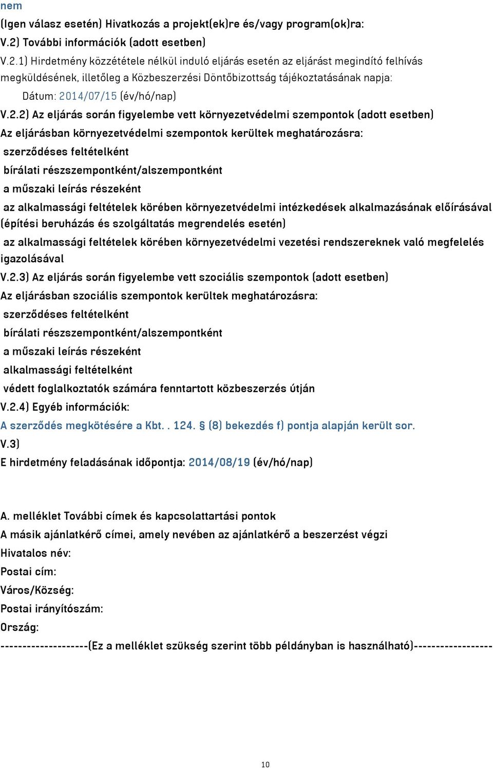 1) Hirdetmény közzététele nélkül induló eljárás esetén az eljárást megindító felhívás megküldésének, illetőleg a Közbeszerzési Döntőbizottság tájékoztatásának napja: Dátum: 20