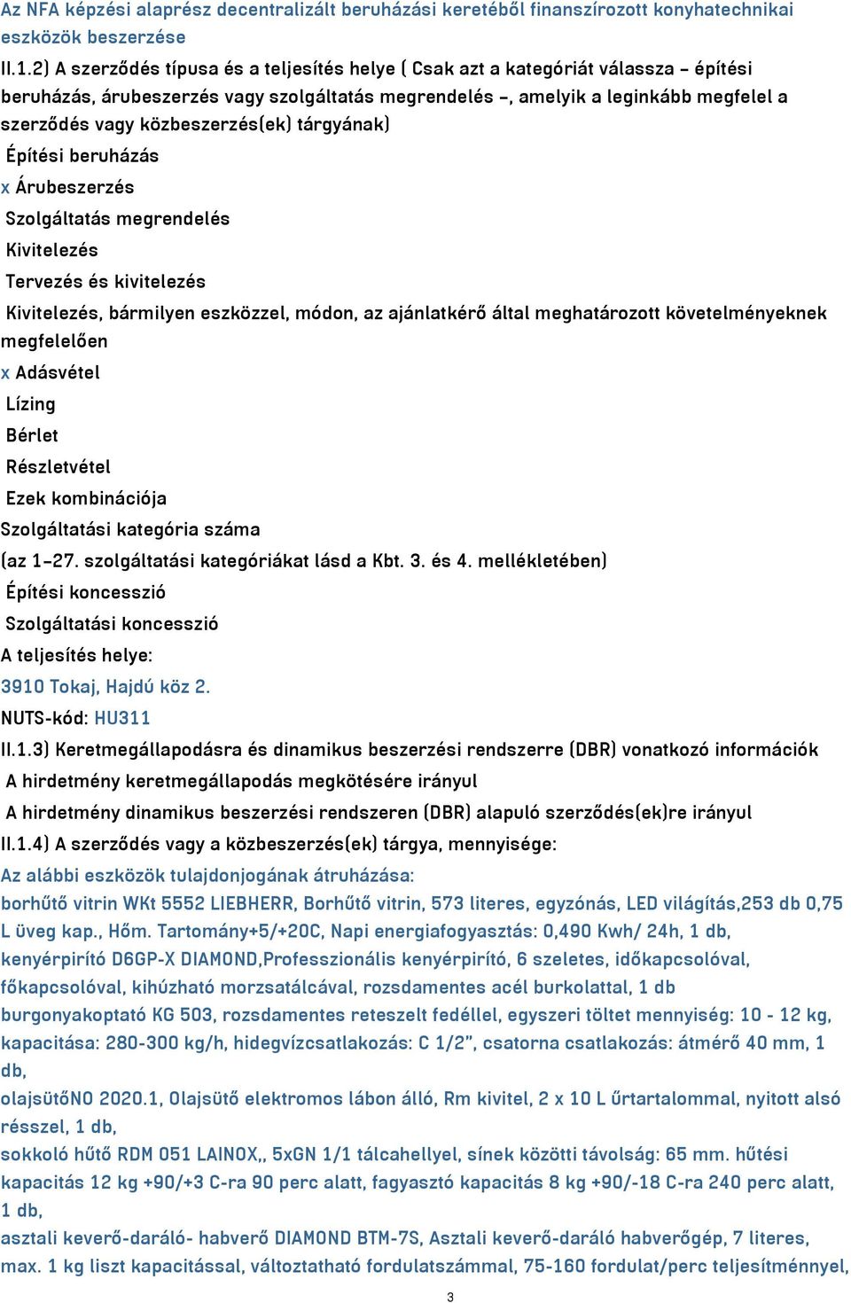 közbeszerzés(ek) tárgyának) Építési beruházás x Árubeszerzés Szolgáltatás megrendelés Kivitelezés Tervezés és kivitelezés Kivitelezés, bármilyen eszközzel, módon, az ajánlatkérő által meghatározott