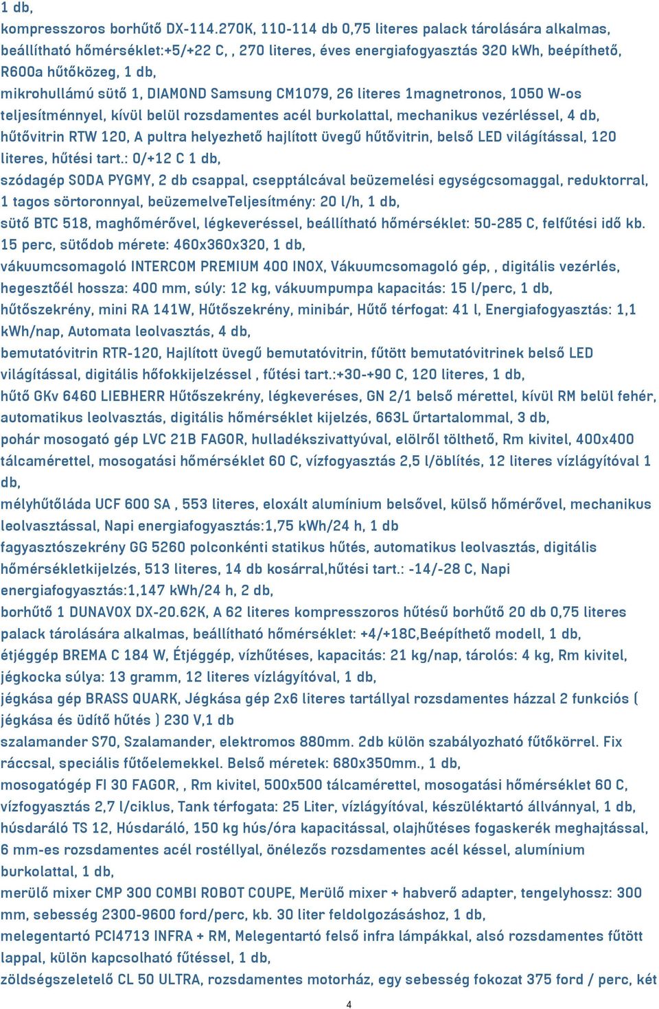 DIAMOND Samsung CM1079, 26 literes 1magnetronos, 1050 W-os teljesítménnyel, kívül belül rozsdamentes acél burkolattal, mechanikus vezérléssel, 4 db, hűtővitrin RTW 120, A pultra helyezhető hajlított