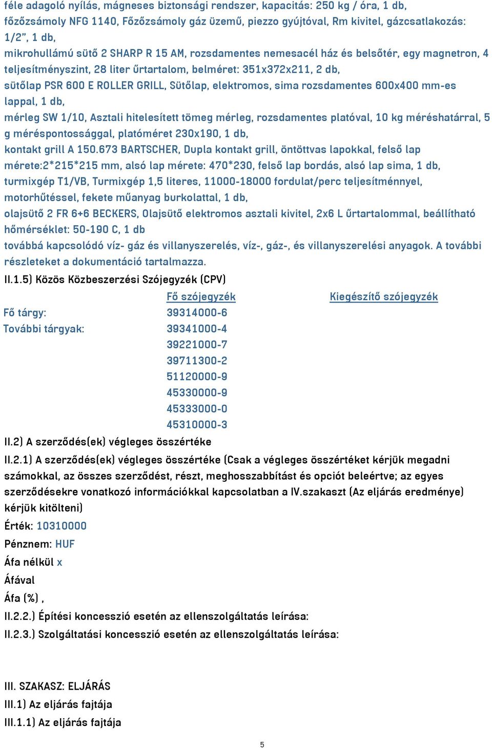 elektromos, sima rozsdamentes 600x400 mm-es lappal, 1 db, mérleg SW 1/10, Asztali hitelesített tömeg mérleg, rozsdamentes platóval, 10 kg méréshatárral, 5 g méréspontossággal, platóméret 230x190, 1