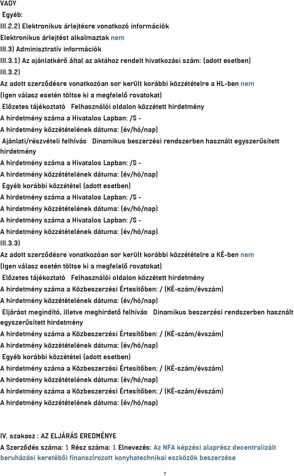 A hirdetmény száma a Hivatalos Lapban: /S - Ajánlati/részvételi felhívás Dinamikus beszerzési rendszerben használt egyszerűsített hirdetmény A hirdetmény száma a Hivatalos Lapban: /S - Egyéb korábbi