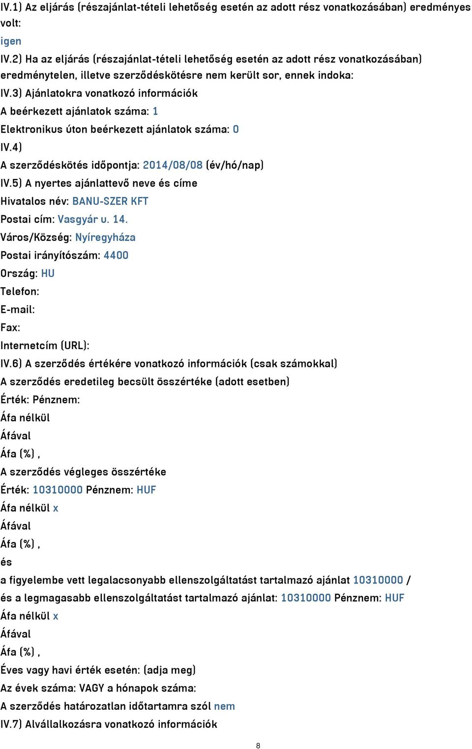 3) Ajánlatokra vonatkozó információk A beérkezett ajánlatok száma: 1 Elektronikus úton beérkezett ajánlatok száma: 0 IV.4) A szerződéskötés időpontja: 2014/08/08 (év/hó/nap) IV.