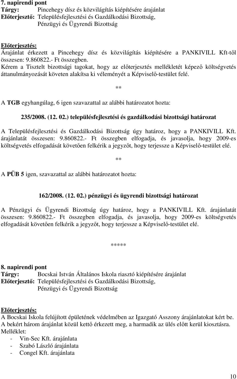 Kérem a Tisztelt bizottsági tagokat, hogy az elıterjesztés mellékletét képezı költségvetés áttanulmányozását követen alakítsa ki véleményét a Képviselı-testület felé. 235/2008. (12. 02.