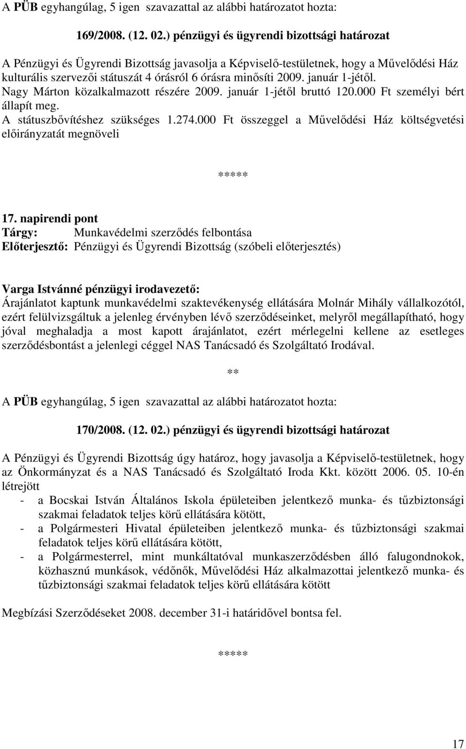 január 1-jétıl. Nagy Márton közalkalmazott részére 2009. január 1-jétıl bruttó 120.000 Ft személyi bért állapít meg. A státuszbıvítéshez szükséges 1.274.