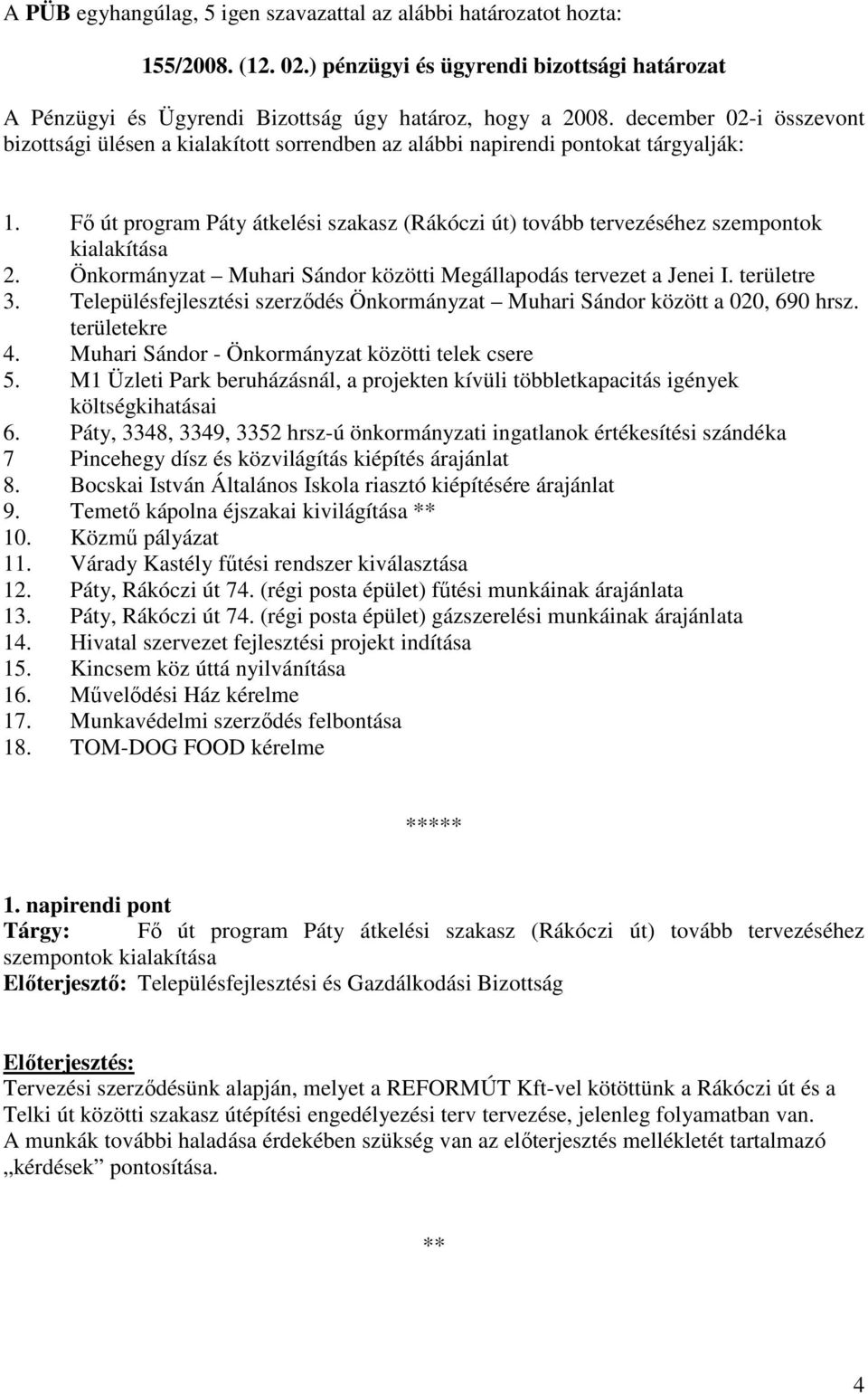 Fı út program Páty átkelési szakasz (Rákóczi út) tovább tervezéséhez szempontok kialakítása 2. Önkormányzat Muhari Sándor közötti Megállapodás tervezet a Jenei I. területre 3.