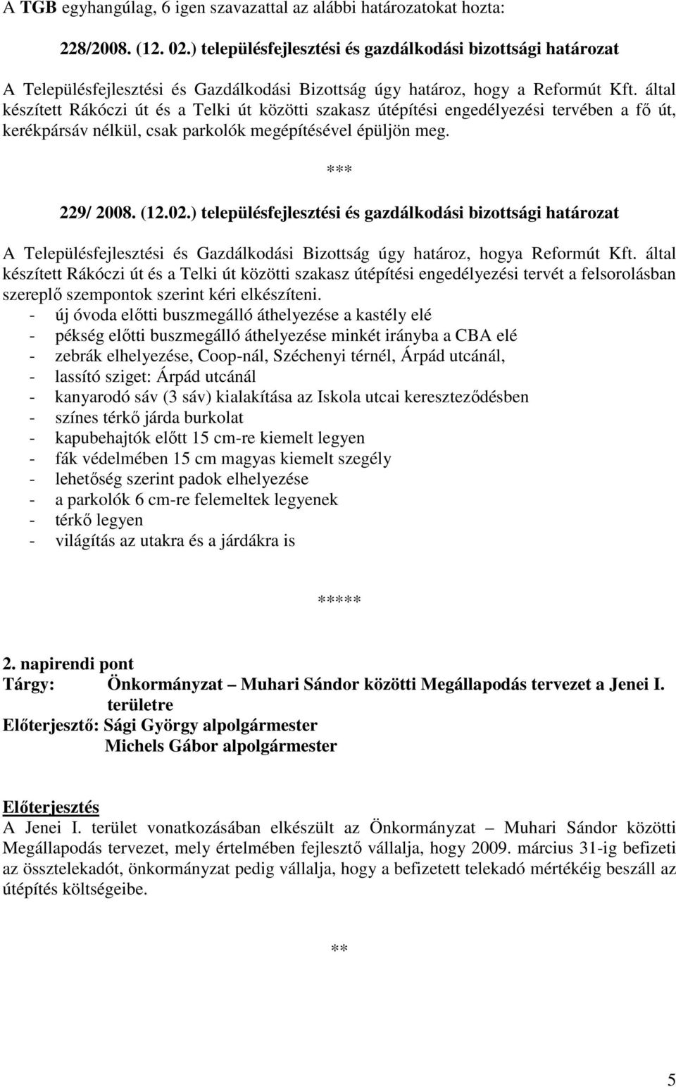 által készített Rákóczi út és a Telki út közötti szakasz útépítési engedélyezési tervében a fı út, kerékpársáv nélkül, csak parkolók megépítésével épüljön meg. * 229/ 2008. (12.02.