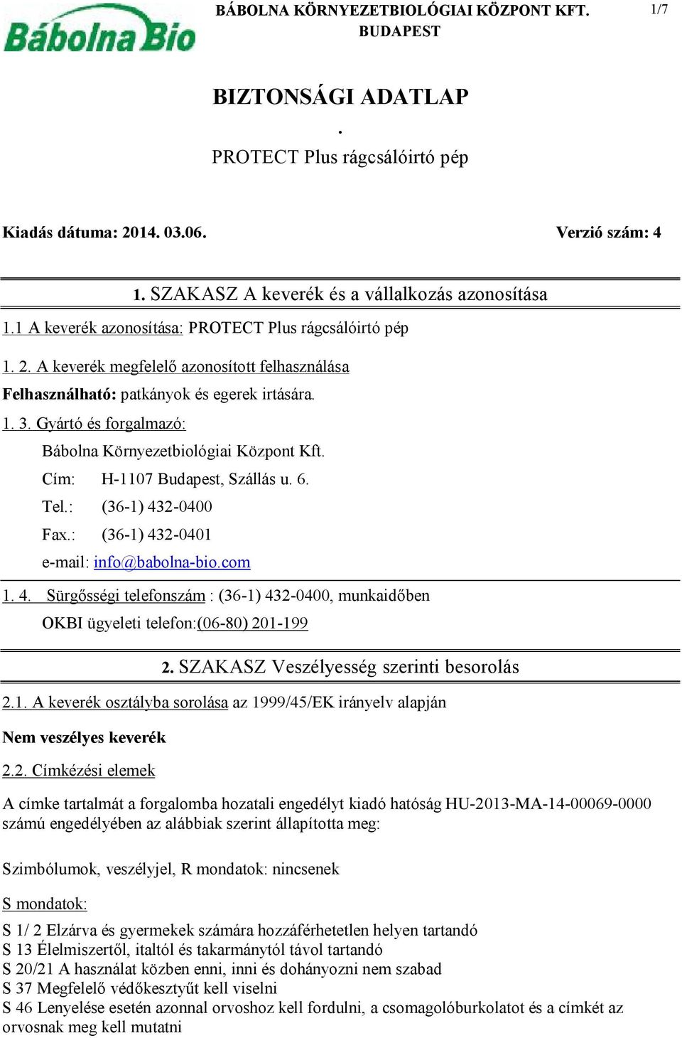 2-0400 Fax.: (36-1) 432-0401 e-mail: info@babolna-bio.com 1. 4. Sürgősségi telefonszám : (36-1) 432-0400, munkaidőben OKBI ügyeleti telefon:(06-80) 201-199 2.