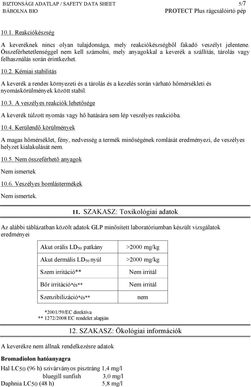 Kémiai stabilitás A keverék a rendes környezeti és a tárolás és a kezelés során várható hőmérsékleti és nyomáskörülmények között stabil. 10.3.