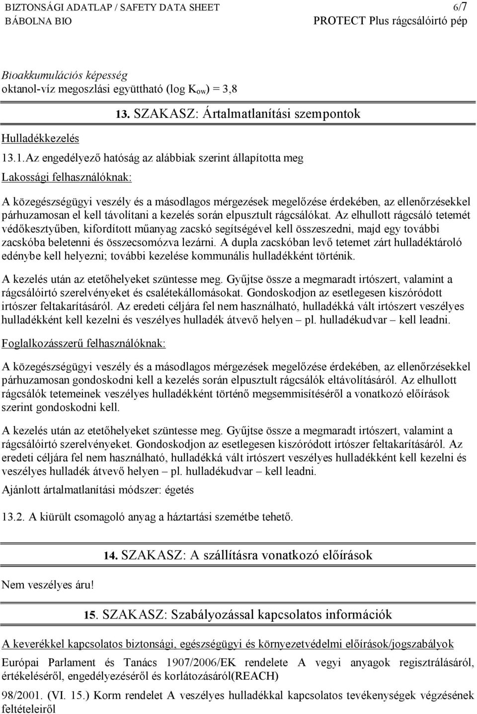 .1.Az engedélyező hatóság az alábbiak szerint állapította meg Lakossági felhasználóknak: A közegészségügyi veszély és a másodlagos mérgezések megelőzése érdekében, az ellenőrzésekkel párhuzamosan el