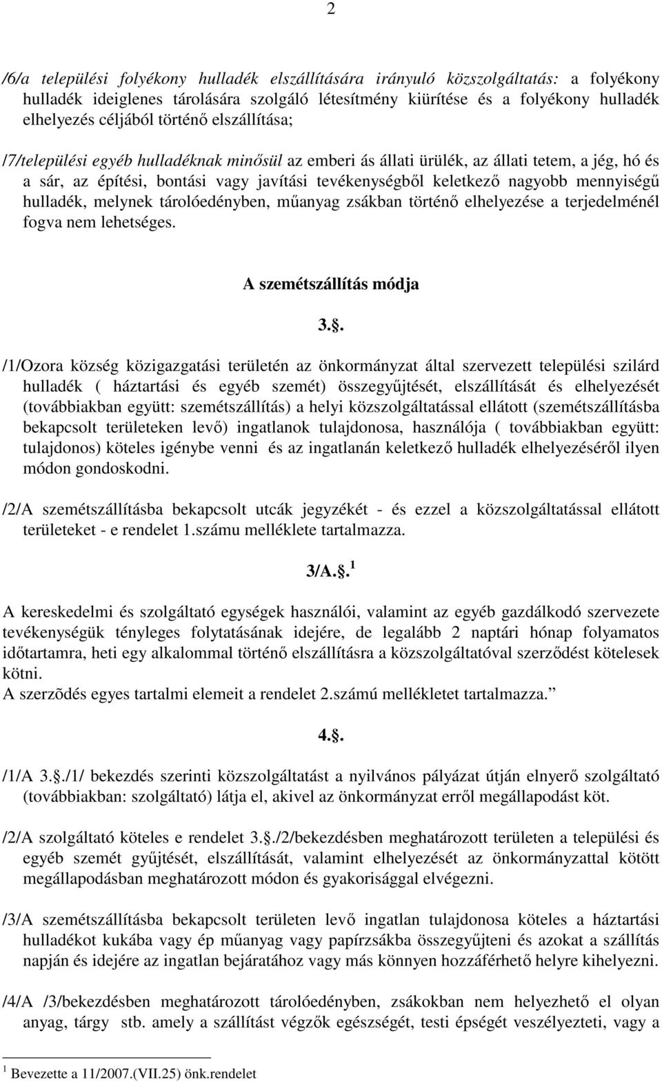 mennyiségő hulladék, melynek tárolóedényben, mőanyag zsákban történı elhelyezése a terjedelménél fogva nem lehetséges. A szemétszállítás módja 3.